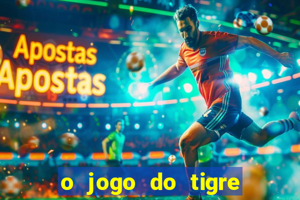 o jogo do tigre da dinheiro